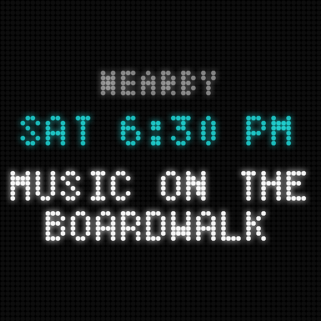 LED screen: NEARBY, SAT 6:30 PM in teal, MUSIC ON THE BOARDWALK